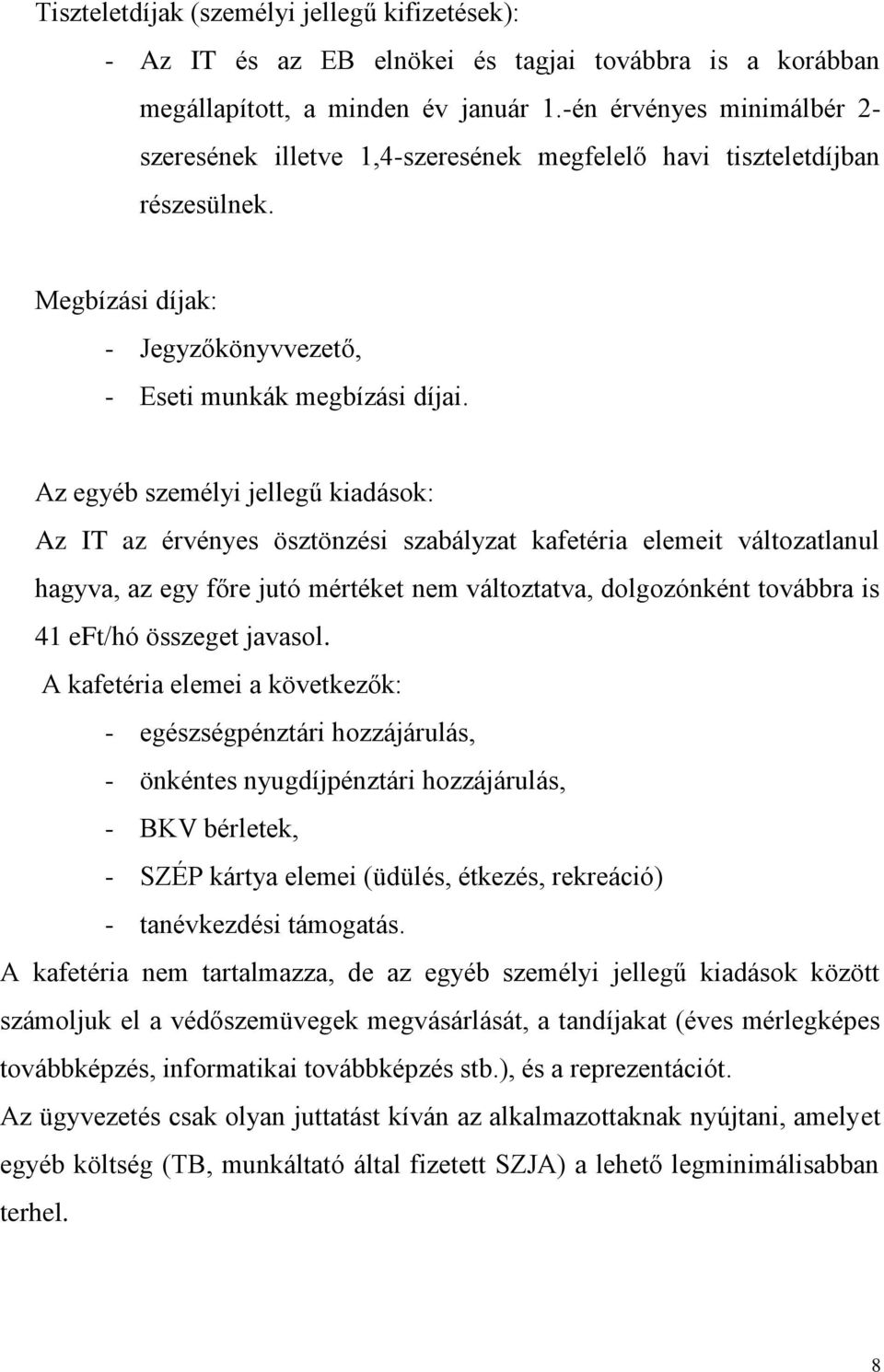 Az egyéb személyi jellegű kiadások: Az IT az érvényes ösztönzési szabályzat kafetéria elemeit változatlanul hagyva, az egy főre jutó mértéket nem változtatva, dolgozónként továbbra is 41 eft/hó