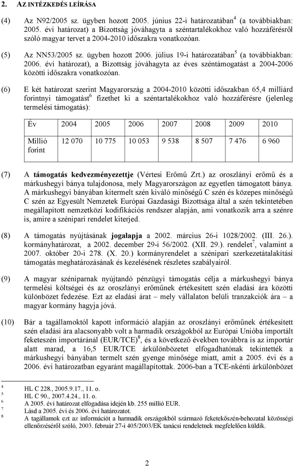 július 19-i határozatában 5 (a továbbiakban: 2006. évi határozat), a Bizottság jóváhagyta az éves széntámogatást a 2004-2006 közötti időszakra vonatkozóan.