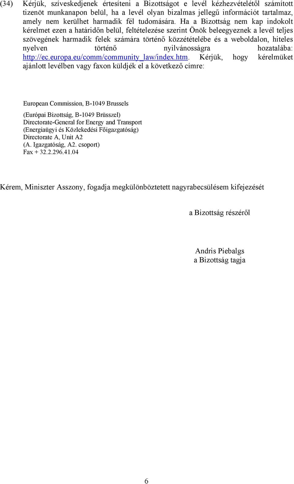 Ha a Bizottság nem kap indokolt kérelmet ezen a határidőn belül, feltételezése szerint Önök beleegyeznek a levél teljes szövegének harmadik felek számára történő közzétételébe és a weboldalon,