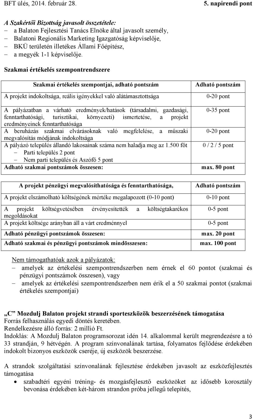 Szakmai értékelés szempontrendszere Szakmai értékelés szempontjai, adható pontszám A projekt indokoltsága, reális igényekkel való alátámasztottsága A pályázatban a várható eredmények/hatások