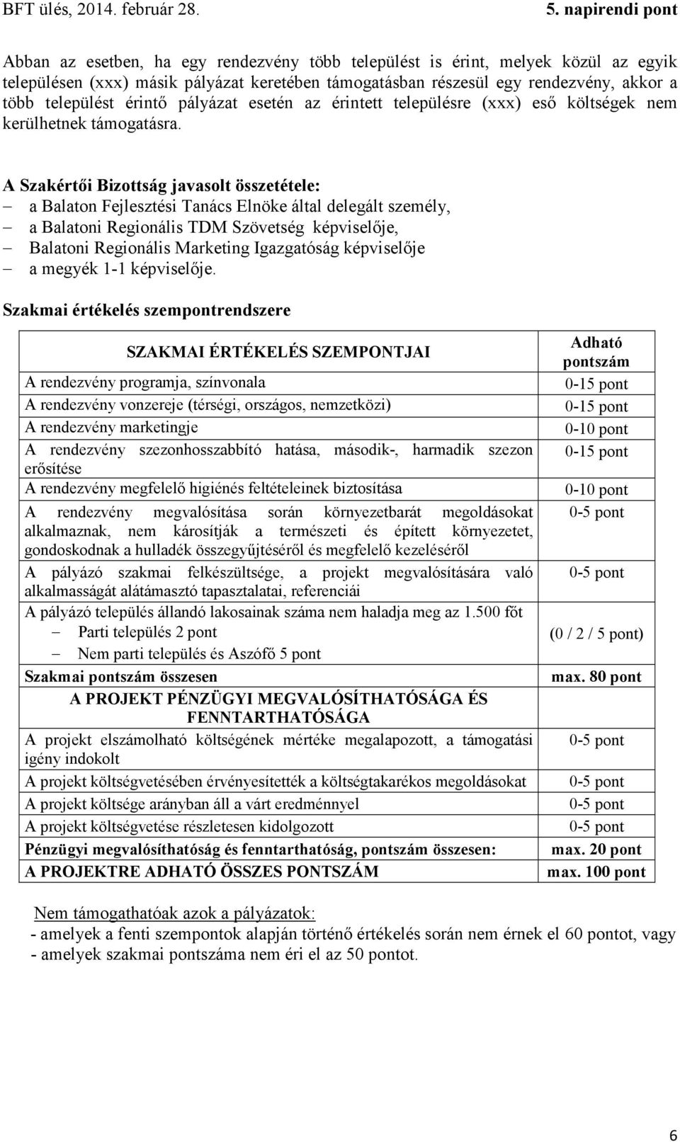 A Szakértői Bizottság javasolt összetétele: a Balaton Fejlesztési Tanács Elnöke által delegált személy, a Balatoni Regionális TDM Szövetség képviselője, Balatoni Regionális Marketing Igazgatóság