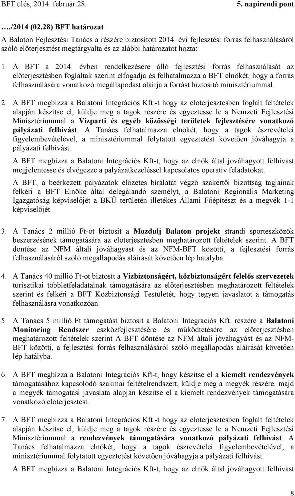 évben rendelkezésére álló fejlesztési forrás felhasználását az előterjesztésben foglaltak szerint elfogadja és felhatalmazza a BFT elnökét, hogy a forrás felhasználására vonatkozó megállapodást