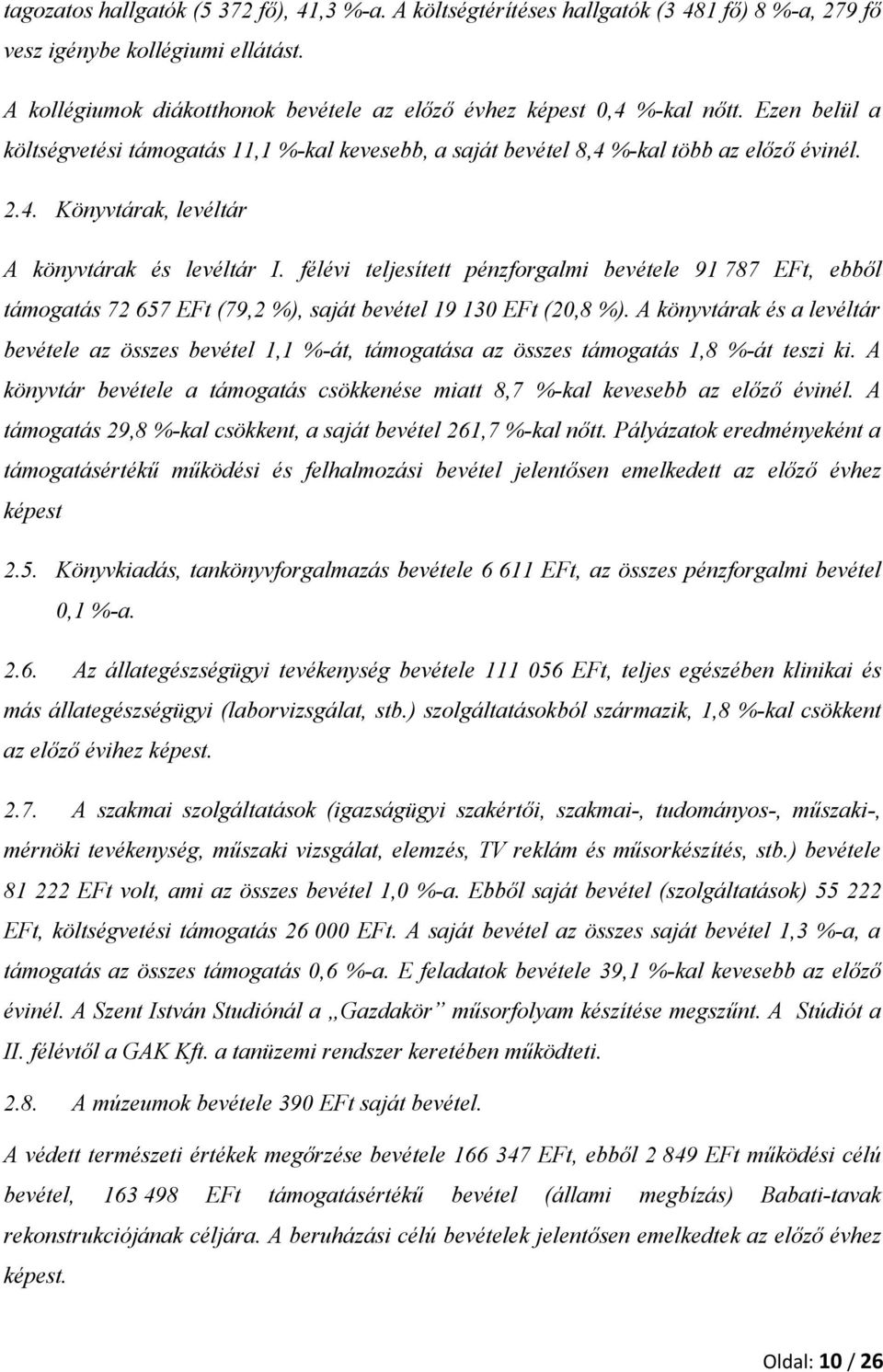 félévi teljesített pénzforgalmi bevétele 91 787 EFt, ebből támogatás 72 657 EFt (79,2 %), saját bevétel 19 130 EFt (20,8 %).