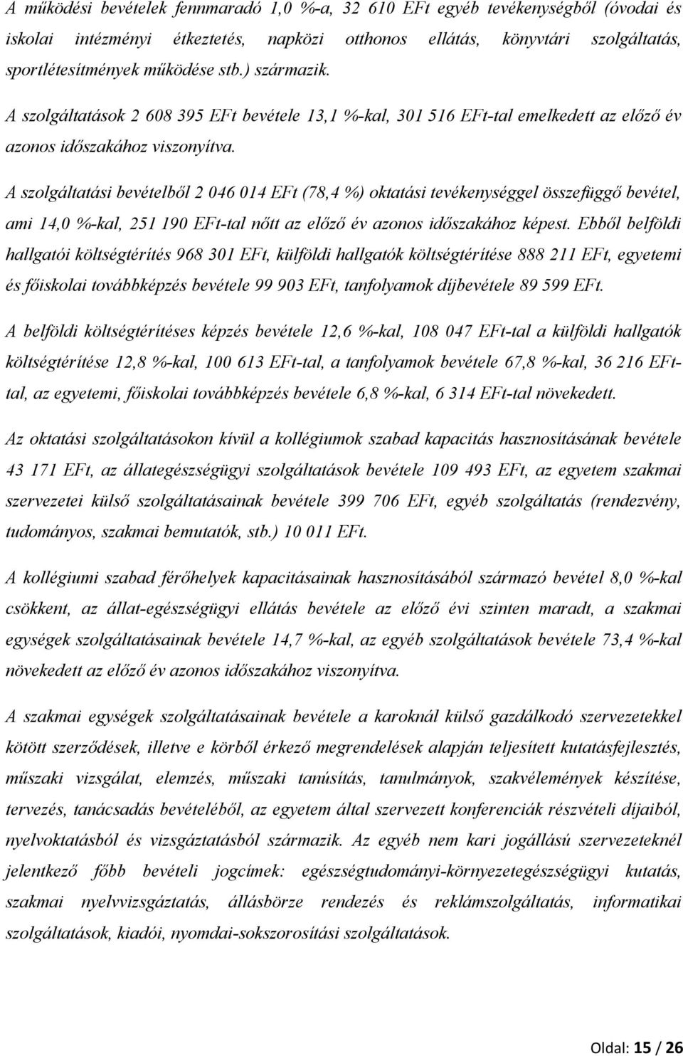 A szolgáltatási bevételből 2 046 014 EFt (78,4 %) oktatási tevékenységgel összefüggő bevétel, ami 14,0 %-kal, 251 190 EFt-tal nőtt az előző év azonos időszakához képest.