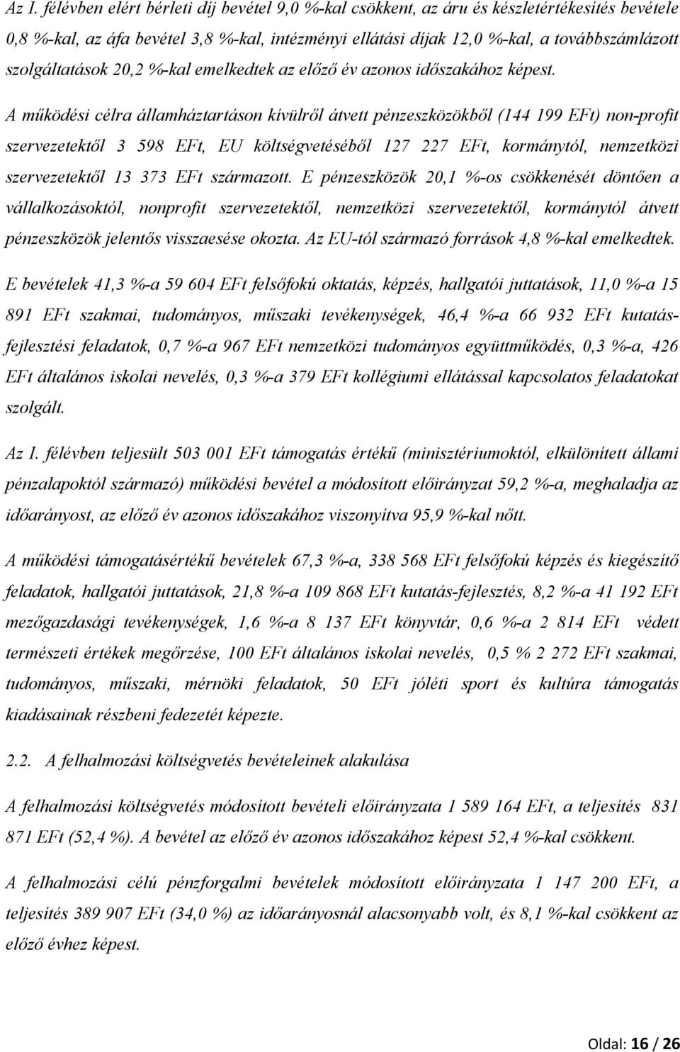 A működési célra államháztartáson kívülről átvett pénzeszközökből (144 199 EFt) non-profit szervezetektől 3 598 EFt, EU költségvetéséből 127 227 EFt, kormánytól, nemzetközi szervezetektől 13 373 EFt