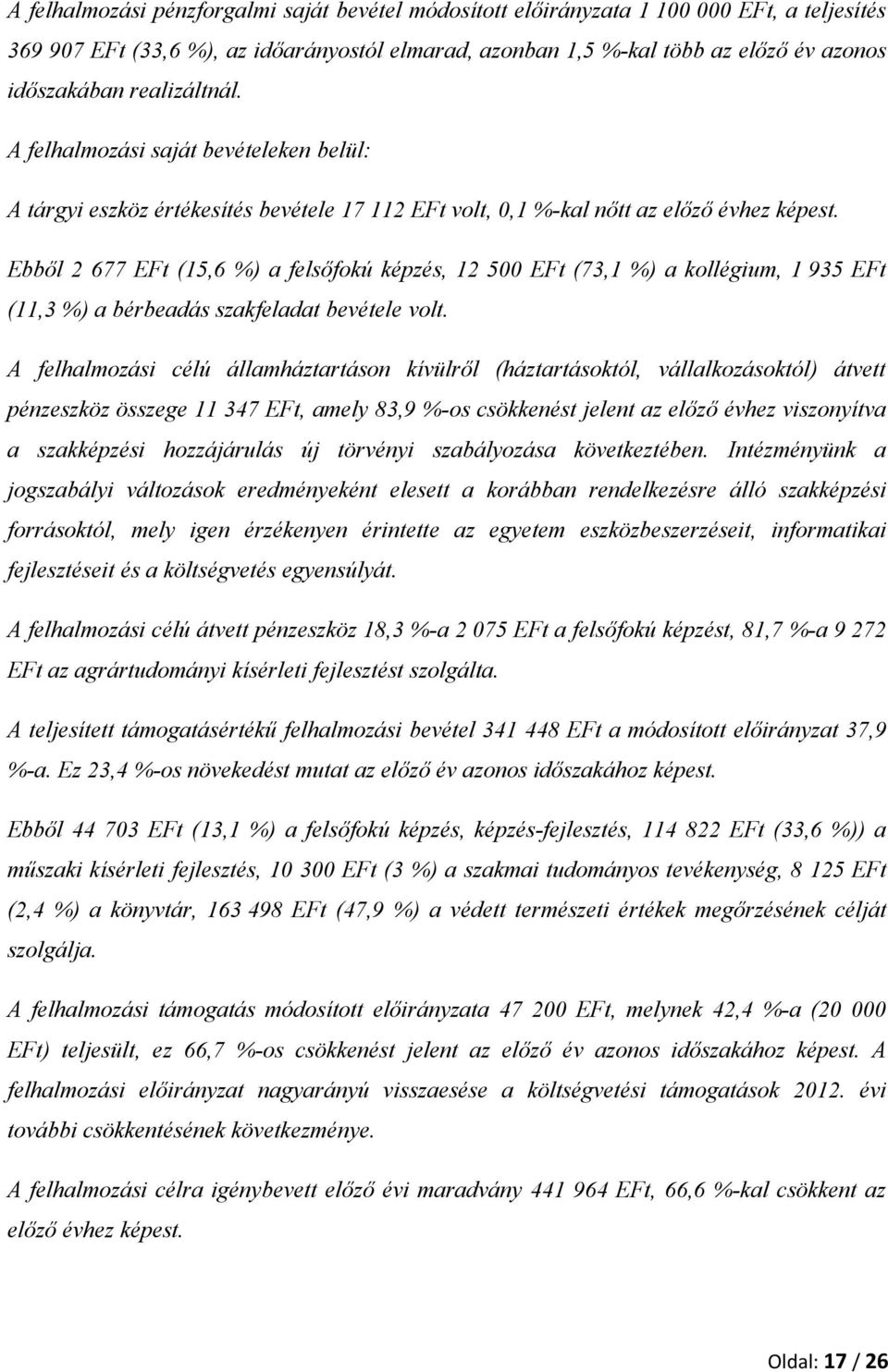 Ebből 2 677 EFt (15,6 %) a felsőfokú képzés, 12 500 EFt (73,1 %) a kollégium, 1 935 EFt (11,3 %) a bérbeadás szakfeladat bevétele volt.