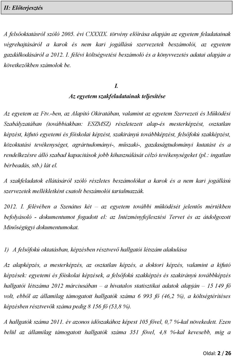 félévi költségvetési beszámoló és a könyvvezetés adatai alapján a következőkben számolok be. I. Az egyetem szakfeladatainak teljesítése Az egyetem az Ftv.