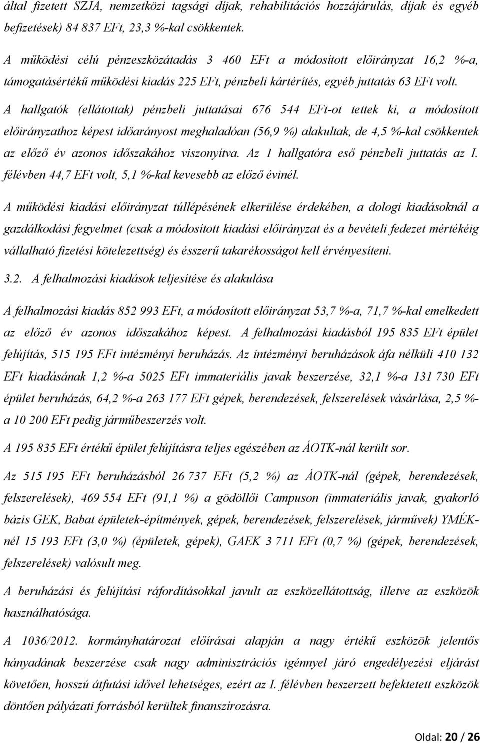 A hallgatók (ellátottak) pénzbeli juttatásai 676 544 EFt-ot tettek ki, a módosított előirányzathoz képest időarányost meghaladóan (56,9 %) alakultak, de 4,5 %-kal csökkentek az előző év azonos