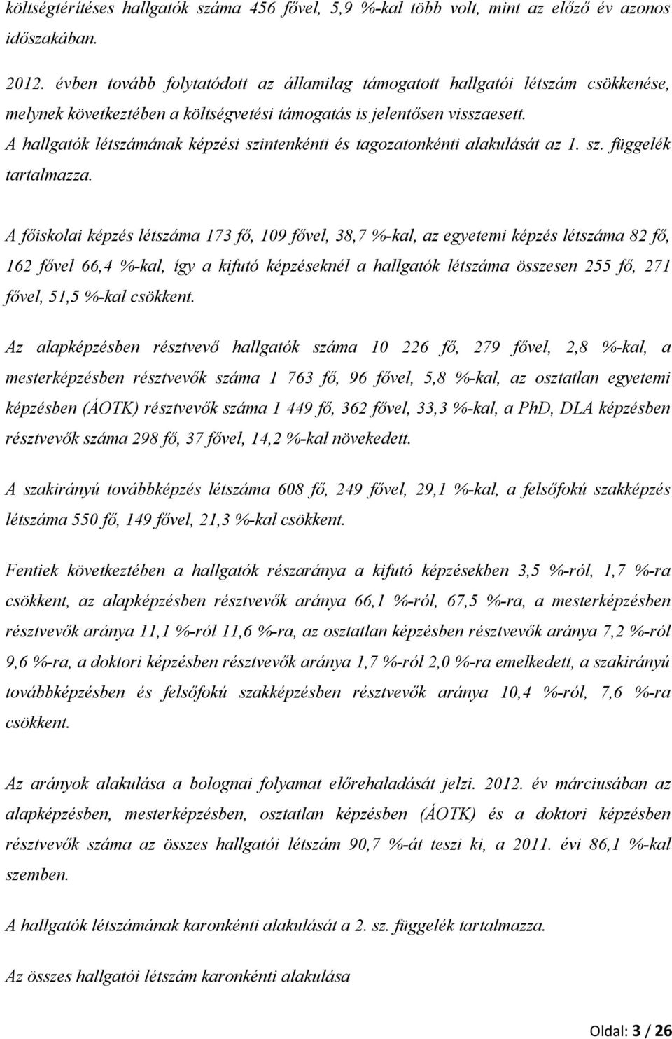 A hallgatók létszámának képzési szintenkénti és tagozatonkénti alakulását az 1. sz. függelék tartalmazza.