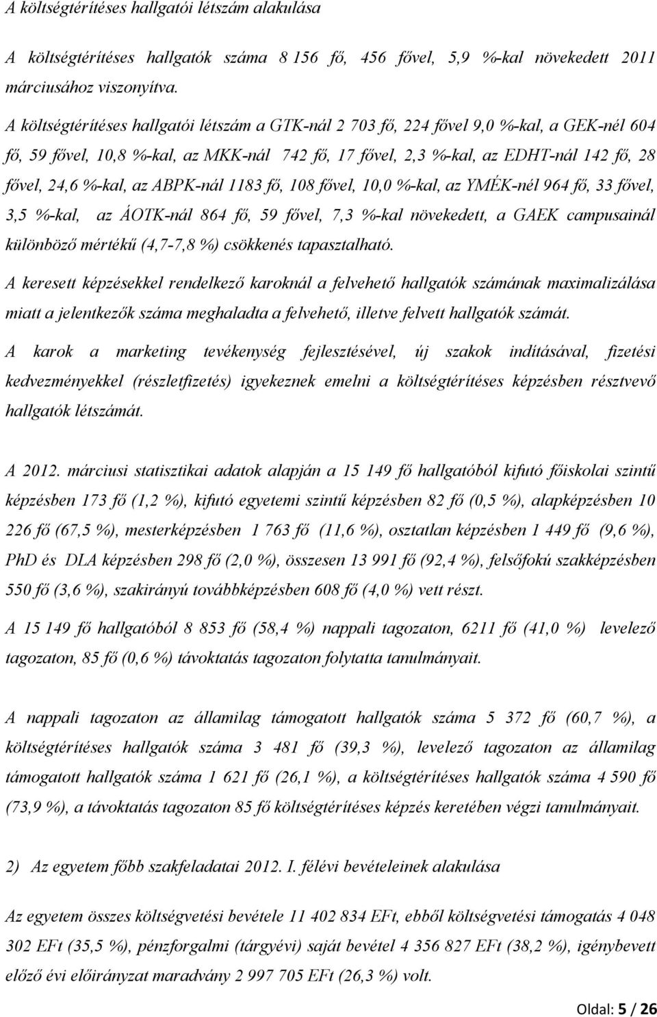 az ABPK-nál 1183 fő, 108 fővel, 10,0 %-kal, az YMÉK-nél 964 fő, 33 fővel, 3,5 %-kal, az ÁOTK-nál 864 fő, 59 fővel, 7,3 %-kal növekedett, a GAEK campusainál különböző mértékű (4,7-7,8 %) csökkenés