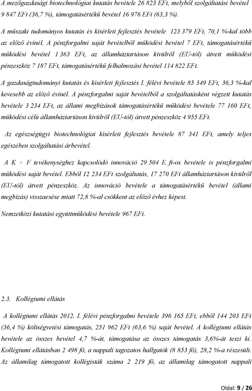 A pénzforgalmi saját bevételből működési bevétel 7 EFt, támogatásértékű működési bevétel 1 363 EFt, az államháztartáson kívülről (EU-tól) átvett működési pénzeszköz 7 187 EFt, támogatásértékű