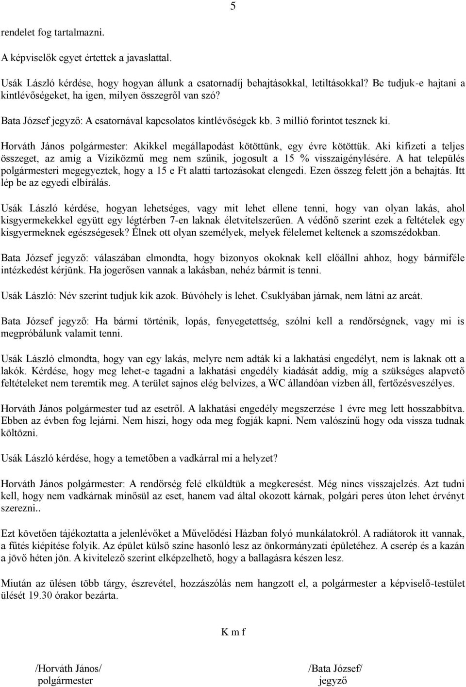 Horváth János polgármester: Akikkel megállapodást kötöttünk, egy évre kötöttük. Aki kifizeti a teljes összeget, az amíg a Víziközmű meg nem szűnik, jogosult a 15 % visszaigénylésére.