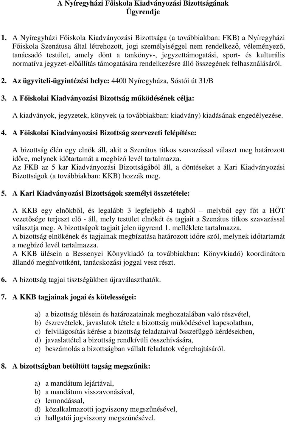 dönt a tankönyv-, jegyzettámogatási, sport- és kulturális normatíva jegyzet-előállítás támogatására rendelkezésre álló összegének felhasználásáról. 2.