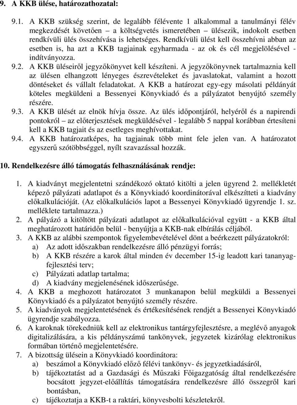 Rendkívüli ülést kell összehívni abban az esetben is, ha azt a KKB tagjainak egyharmada - az ok és cél megjelölésével - indítványozza. 9.2. A KKB üléseiről jegyzőkönyvet kell készíteni.