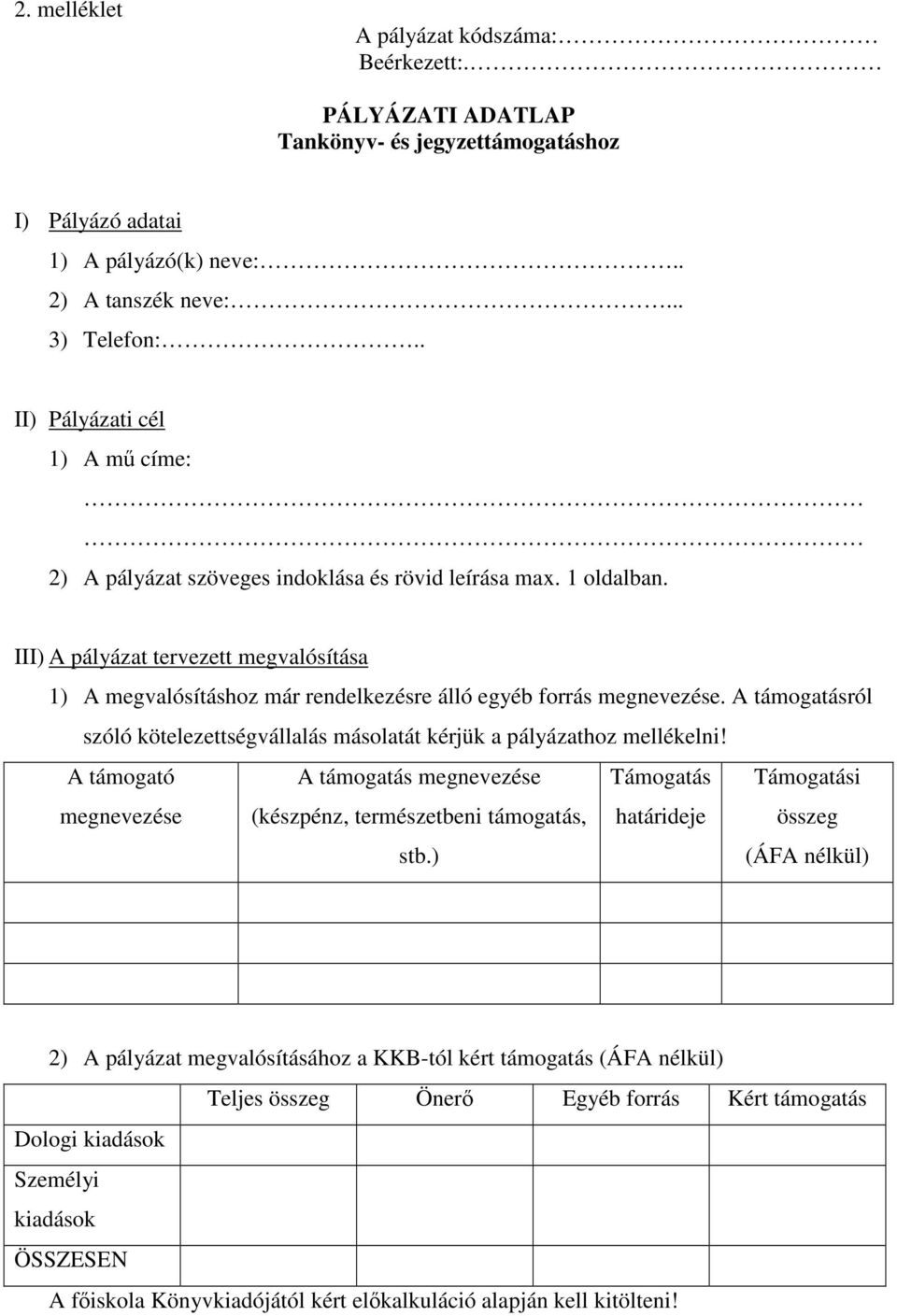 III) A pályázat tervezett megvalósítása 1) A megvalósításhoz már rendelkezésre álló egyéb forrás megnevezése. A támogatásról szóló kötelezettségvállalás másolatát kérjük a pályázathoz mellékelni!