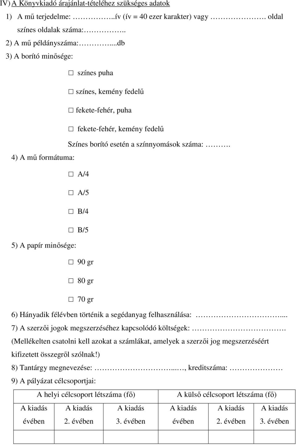 4) A mű formátuma: A/4 A/5 B/4 B/5 5) A papír minősége: 90 gr 80 gr 70 gr 6) Hányadik félévben történik a segédanyag felhasználása:... 7) A szerzői jogok megszerzéséhez kapcsolódó költségek:.