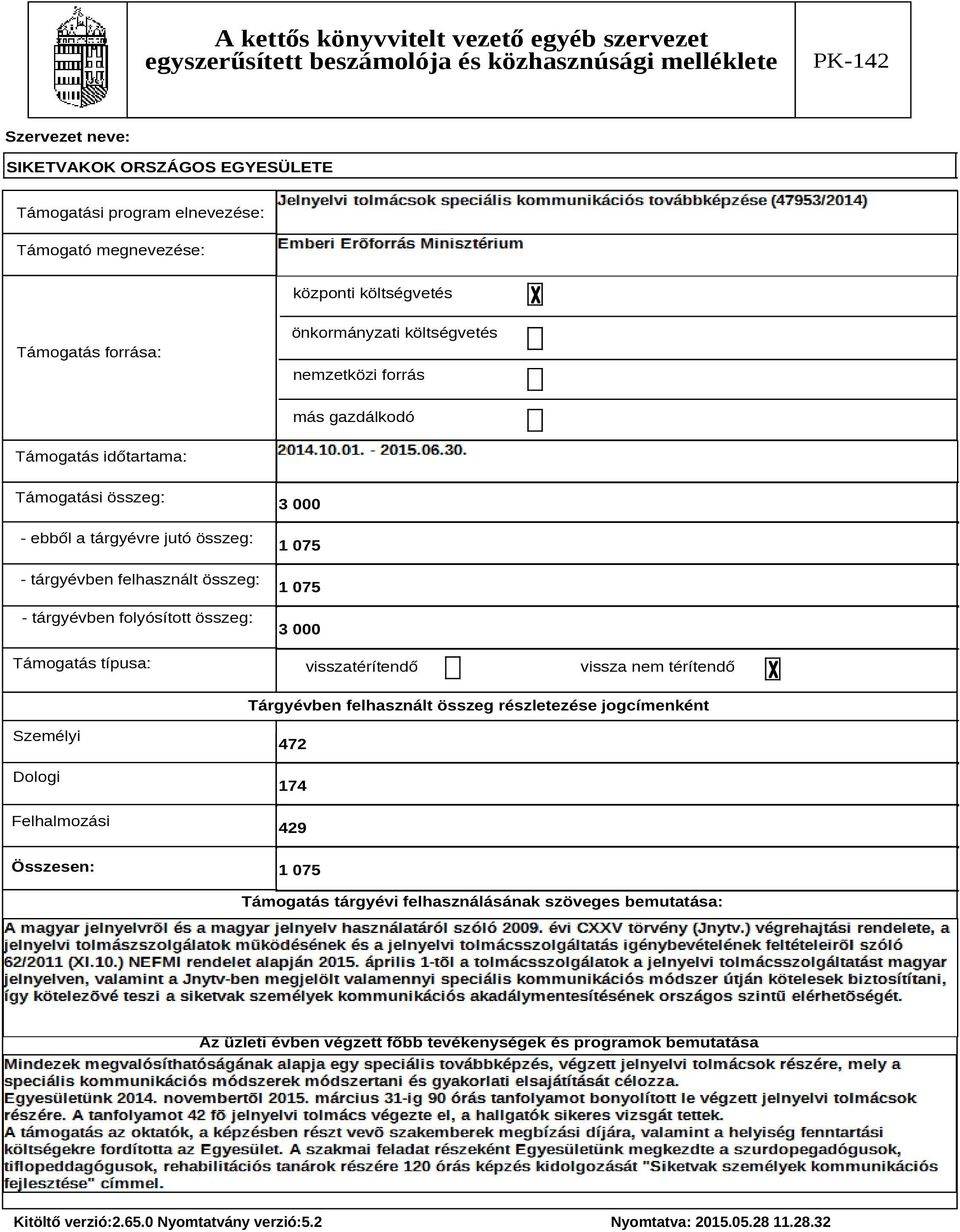 Támogatás típusa: 3 000 1 075 1 075 3 000 visszatérítendő vissza nem térítendő Tárgyévben felhasznált összeg részletezése jogcímenként Személyi Dologi