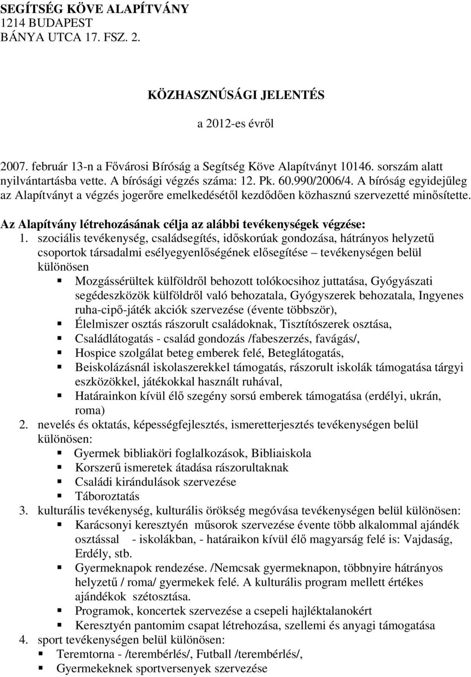 Az Alapítvány létrehozásának célja az alábbi tevékenységek végzése: 1.