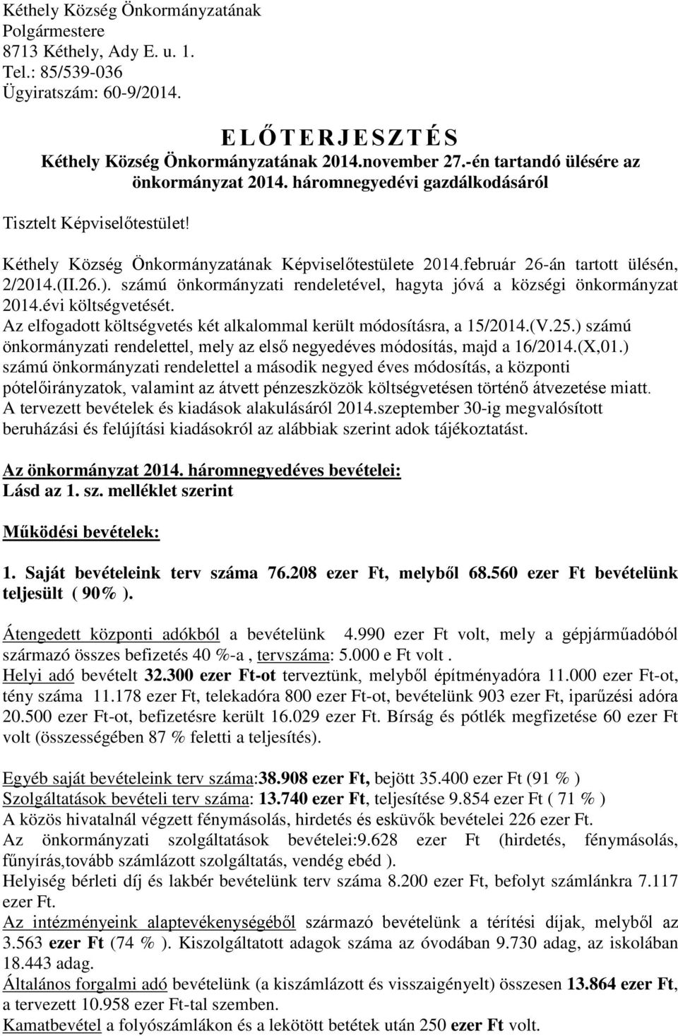 26.). számú önkormányzati rendeletével, hagyta jóvá a községi önkormányzat 2014.évi költségvetését. Az elfogadott költségvetés két alkalommal került módosításra, a 15/2014.(V.25.