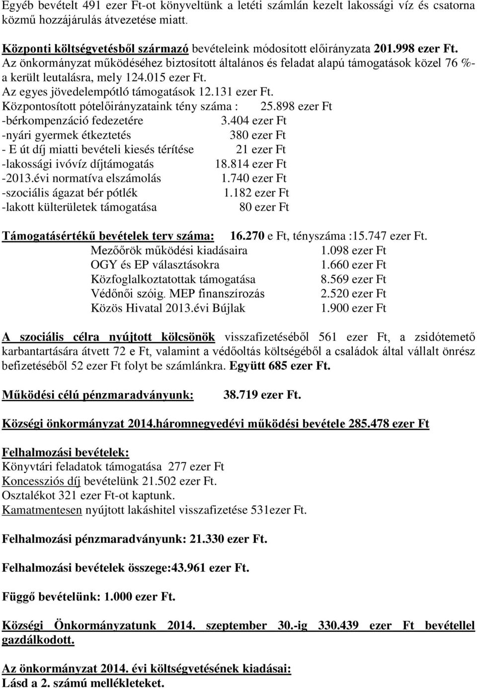 Központosított pótelőirányzataink tény száma : 25.898 -bérkompenzáció fedezetére 3.404 -nyári gyermek étkeztetés 380 - E út díj miatti bevételi kiesés térítése 21 -lakossági ivóvíz díjtámogatás 18.