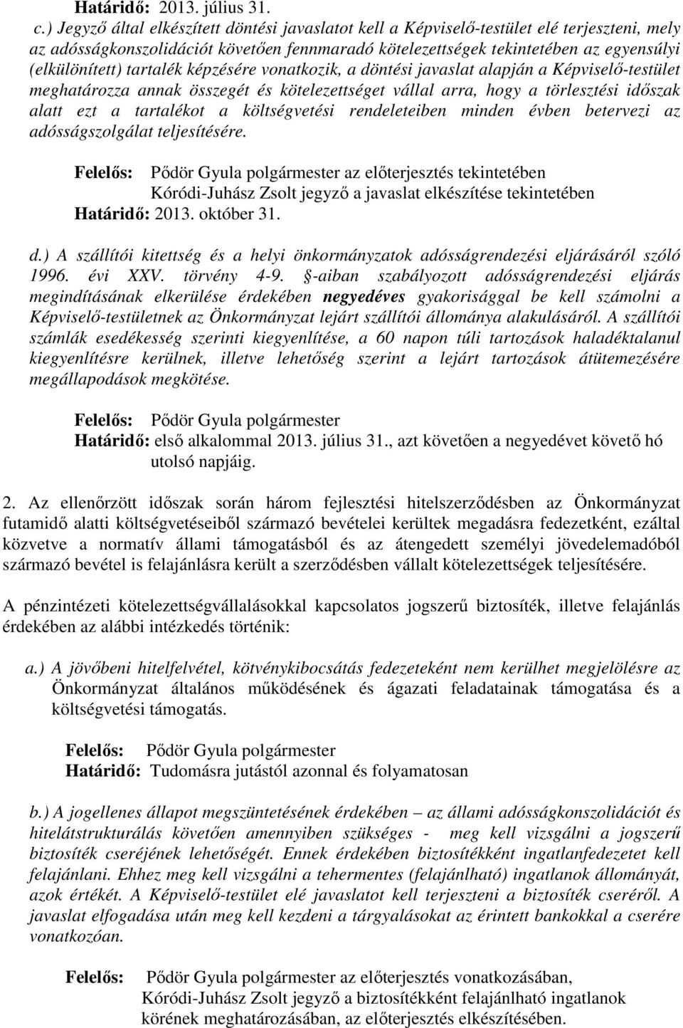 tartalék képzésére vonatkozik, a döntési javaslat alapján a Képviselı-testület meghatározza annak összegét és kötelezettséget vállal arra, hogy a törlesztési idıszak alatt ezt a tartalékot a