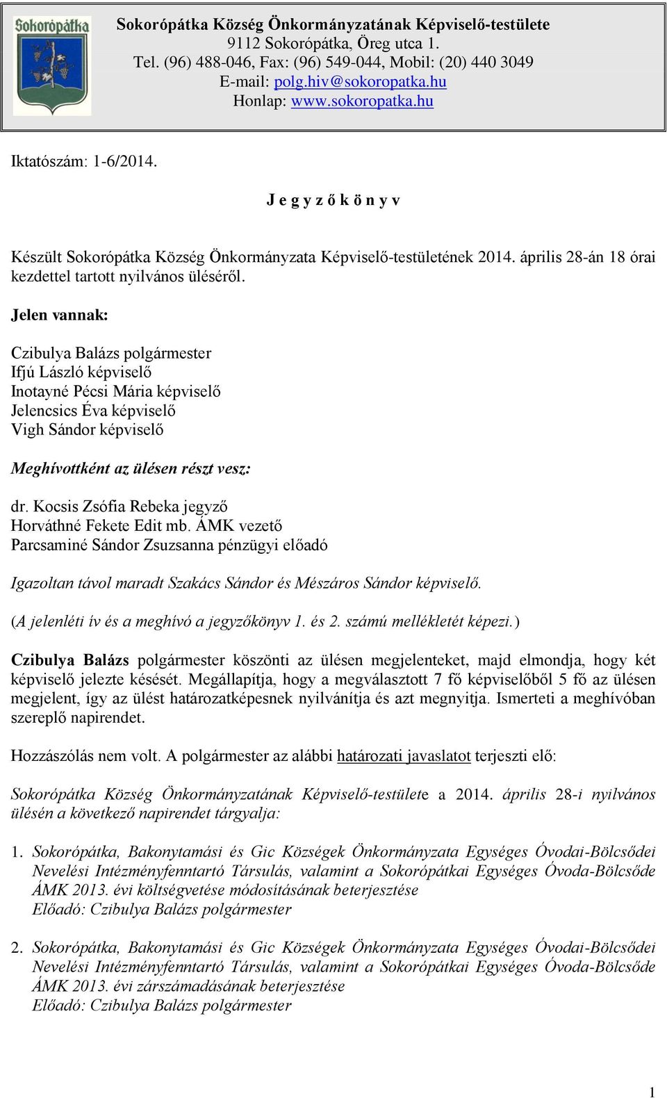 Jelen vannak: Czibulya Balázs polgármester Ifjú László képviselő Inotayné Pécsi Mária képviselő Jelencsics Éva képviselő Vigh Sándor képviselő Meghívottként az ülésen részt vesz: dr.