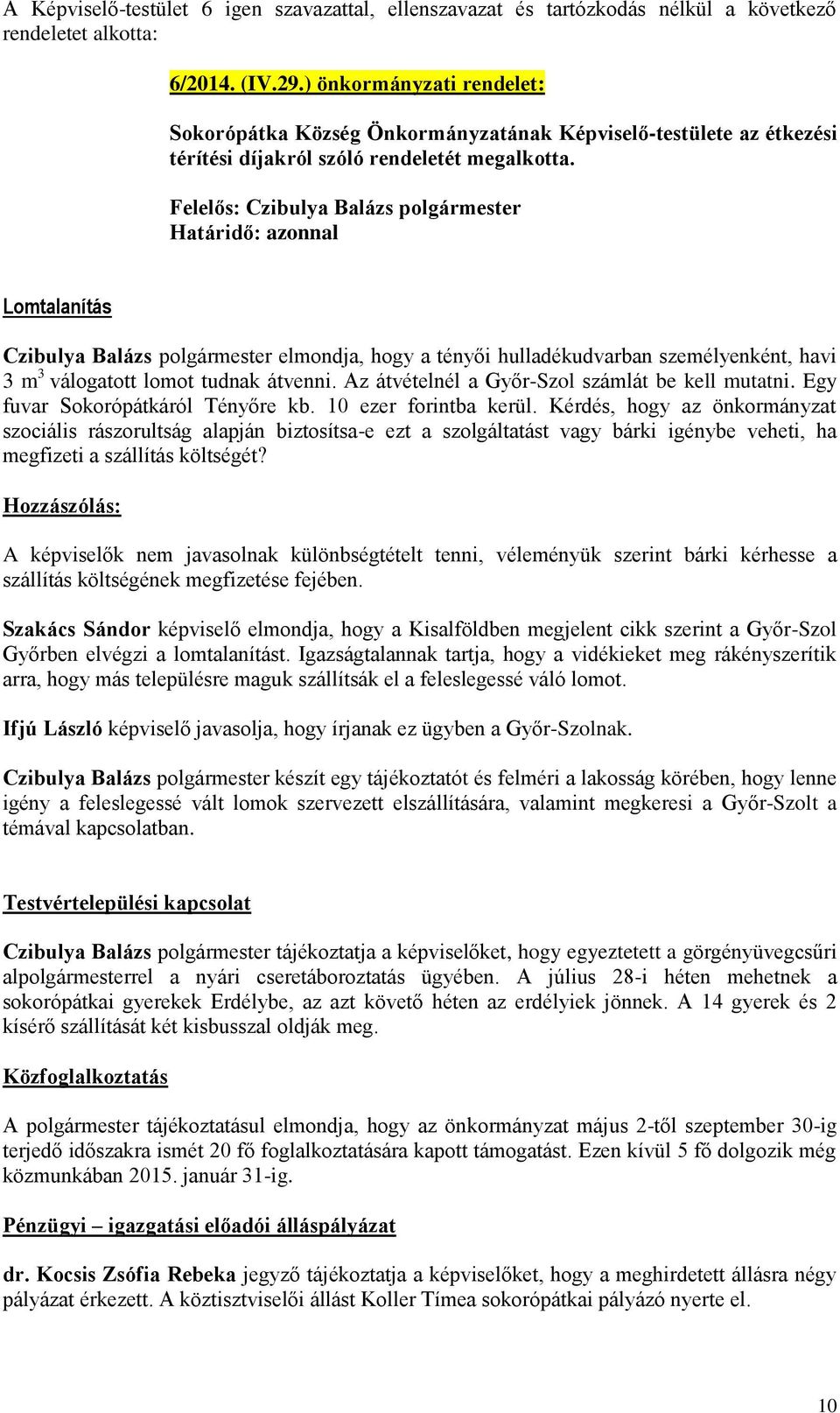 Határidő: azonnal Lomtalanítás Czibulya Balázs polgármester elmondja, hogy a tényői hulladékudvarban személyenként, havi 3 m 3 válogatott lomot tudnak átvenni.