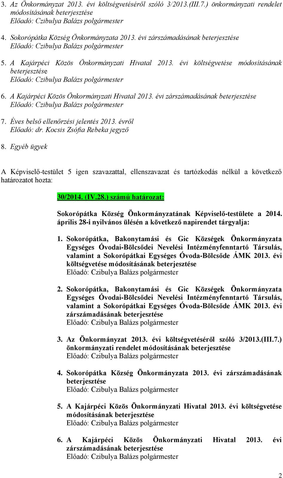 Éves belső ellenőrzési jelentés 2013. évről Előadó: dr. Kocsis Zsófia Rebeka jegyző 8. Egyéb ügyek 30/2014. (IV.28.) számú határozat: Sokorópátka Község Önkormányzatának Képviselő-testülete a 2014.