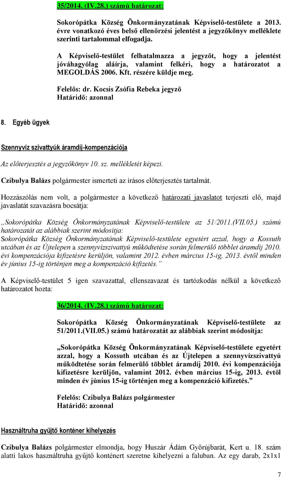 A Képviselő-testület felhatalmazza a jegyzőt, hogy a jelentést jóváhagyólag aláírja, valamint felkéri, hogy a határozatot a MEGOLDÁS 2006. Kft. részére küldje meg. Felelős: dr.