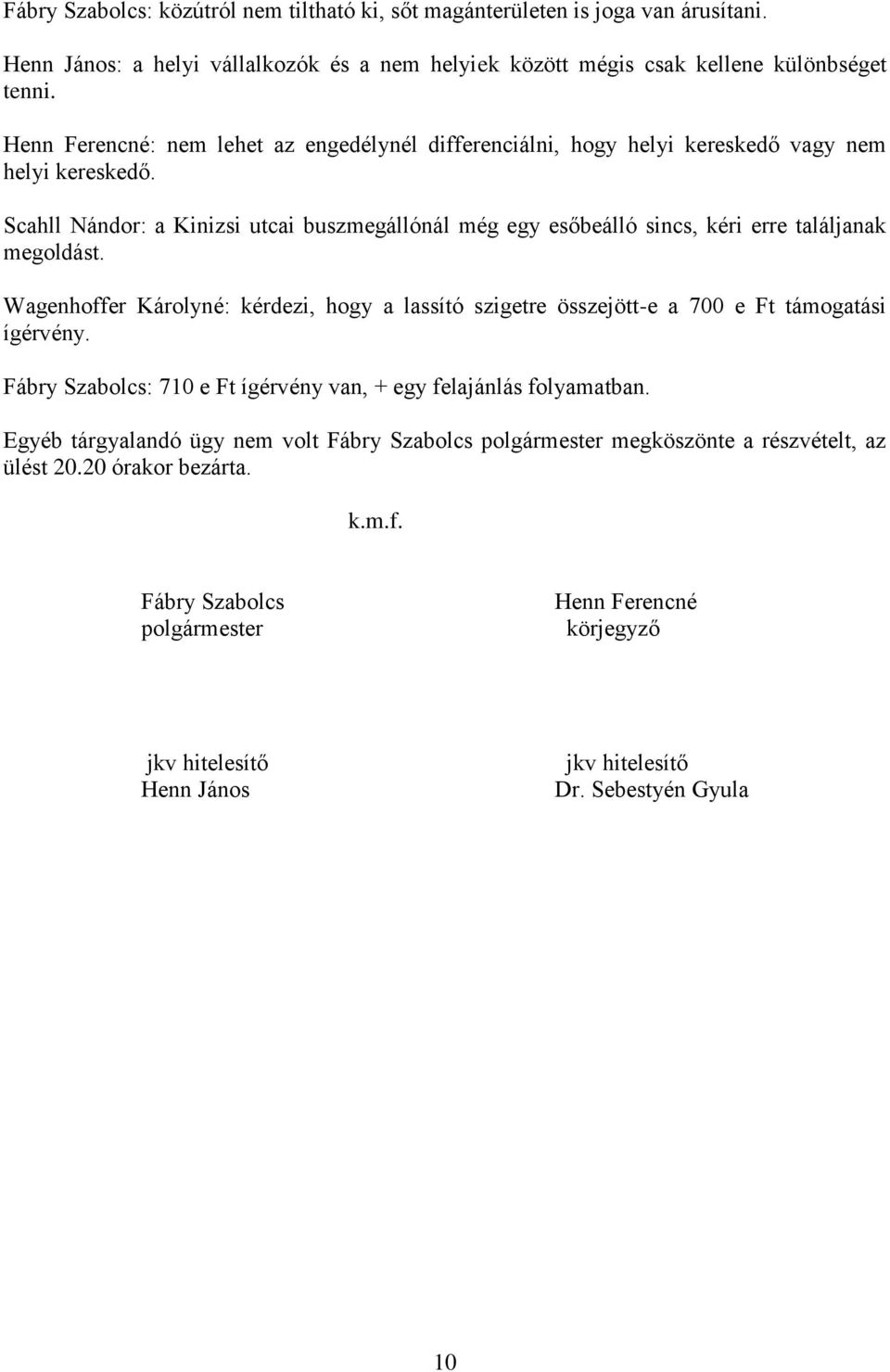 Scahll Nándor: a Kinizsi utcai buszmegállónál még egy esőbeálló sincs, kéri erre találjanak megoldást.