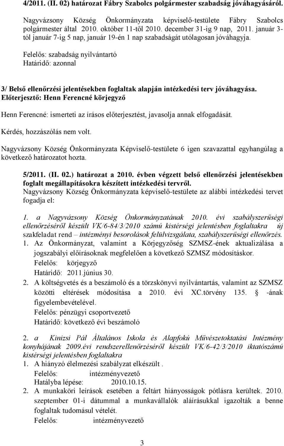 Felelős: szabadság nyilvántartó Határidő: azonnal 3/ Belső ellenőrzési jelentésekben foglaltak alapján intézkedési terv jóváhagyása.