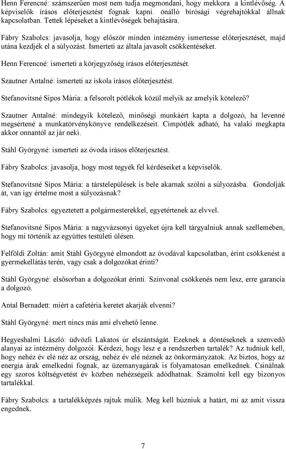 Ismerteti az általa javasolt csökkentéseket. Henn Ferencné: ismerteti a körjegyzőség írásos előterjesztését. Szautner Antalné: ismerteti az iskola írásos előterjesztést.