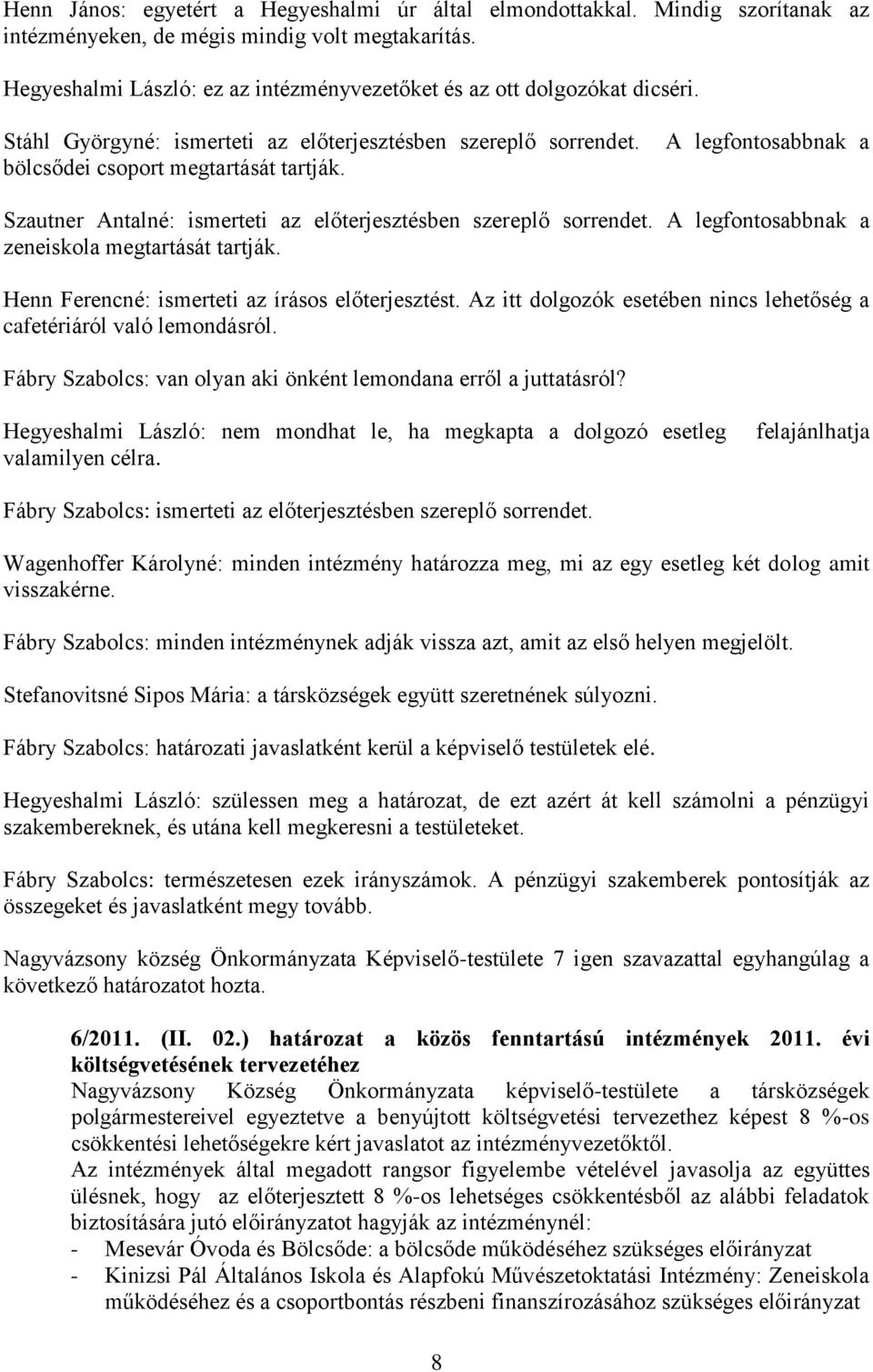 A legfontosabbnak a Szautner Antalné: ismerteti az előterjesztésben szereplő sorrendet. A legfontosabbnak a zeneiskola megtartását tartják. Henn Ferencné: ismerteti az írásos előterjesztést.