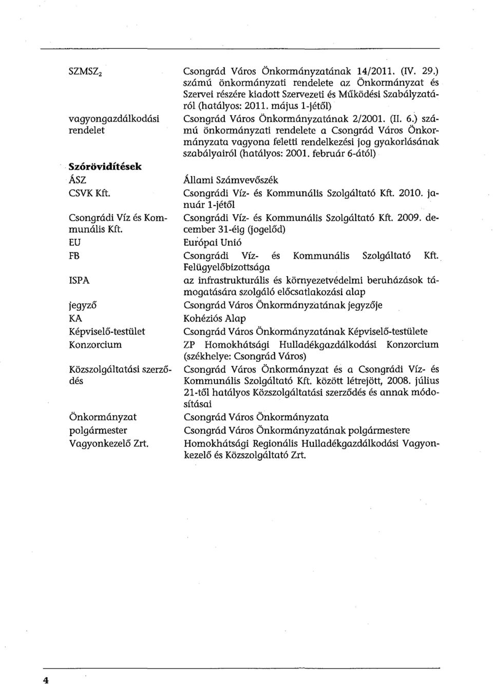 ) számú önkormányzati rendelete az Önkormányzat és Szervei részére kiadott Szervezeti és Működési Szabályzatáról (hatályos: 2011. május l-jétől) Csongrád Város Önkormányzatának 2/2001. (II. 6.