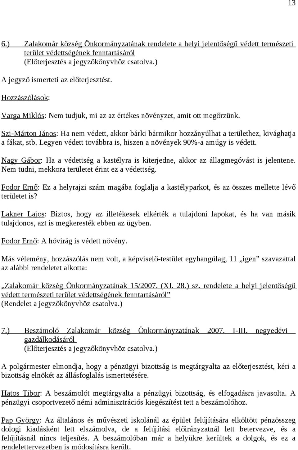 Szi-Márton János: Ha nem védett, akkor bárki bármikor hozzányúlhat a területhez, kivághatja a fákat, stb. Legyen védett továbbra is, hiszen a növények 90%-a amúgy is védett.