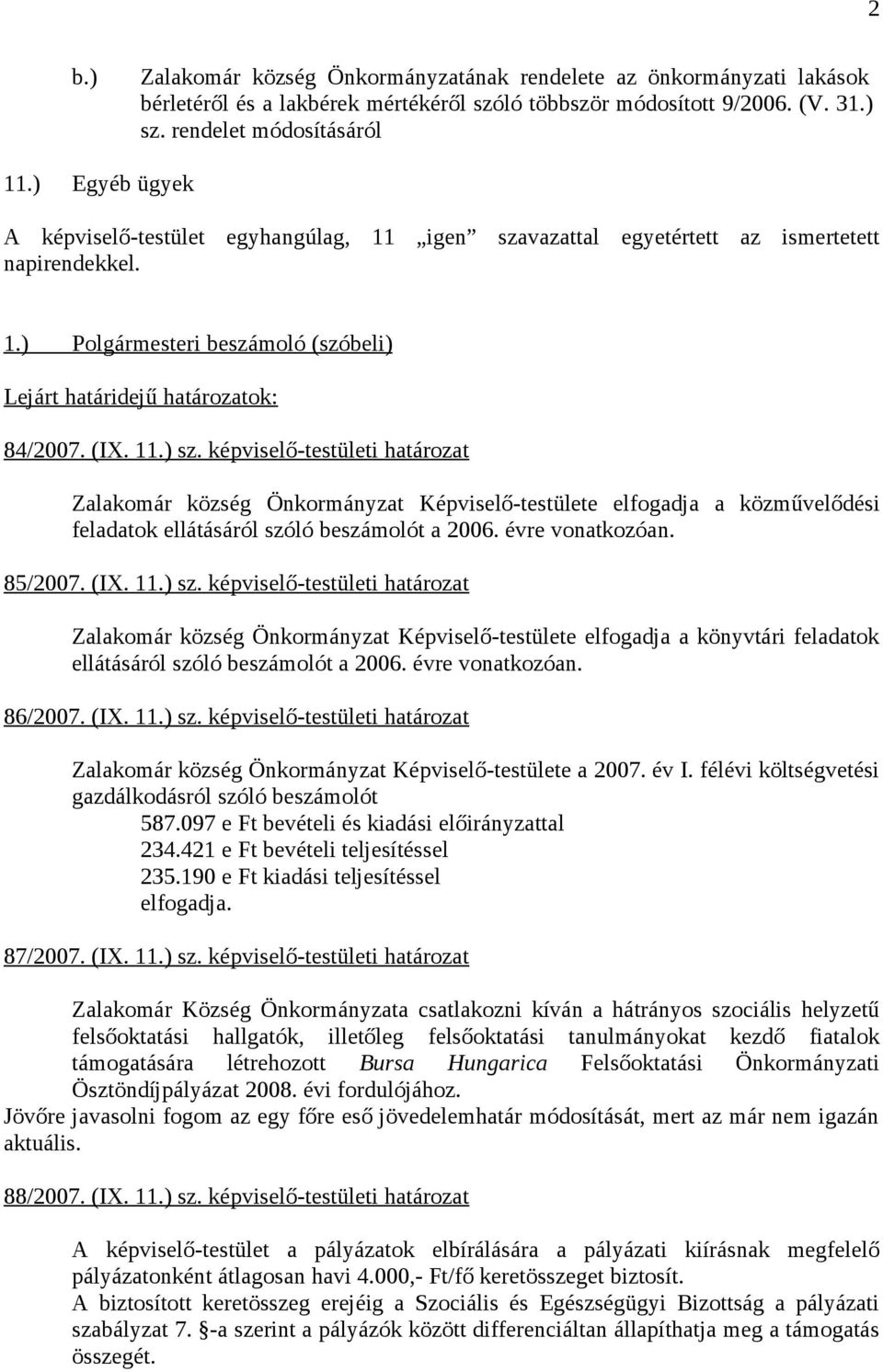 képviselő-testületi határozat Zalakomár község Önkormányzat Képviselő-testülete elfogadja a közművelődési feladatok ellátásáról szóló beszámolót a 2006. évre vonatkozóan. 85/2007. (IX. 11.) sz.
