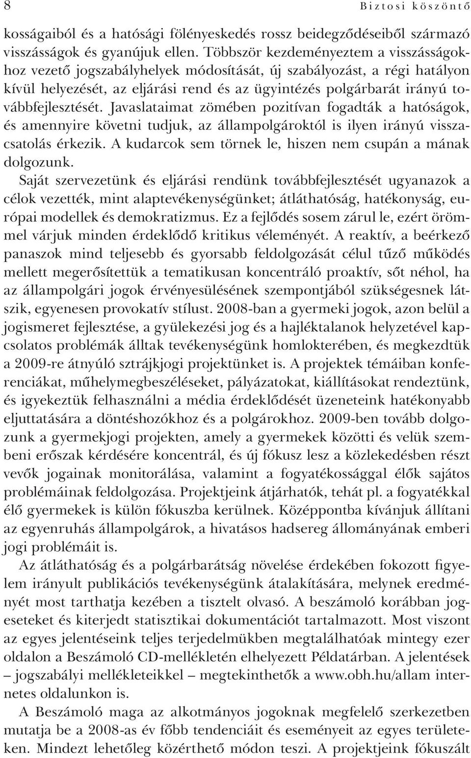 továbbfejlesztését. Javaslataimat zömében pozitívan fogadták a hatóságok, és amennyire követni tudjuk, az állampolgároktól is ilyen irányú visszacsatolás érkezik.