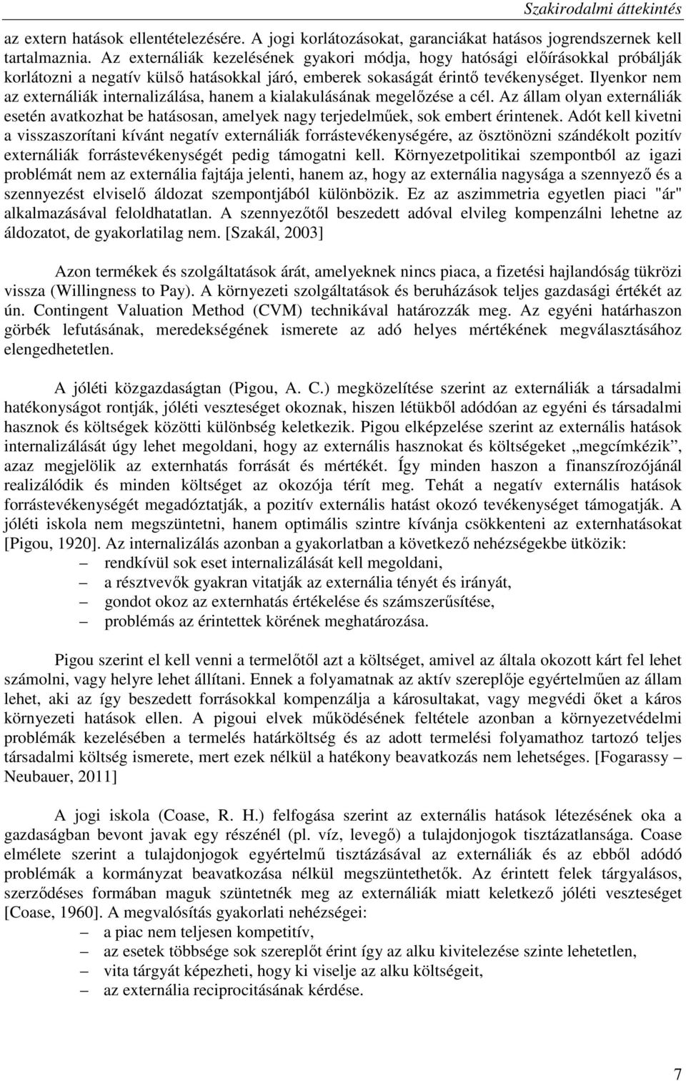 Ilyenkor nem az externáliák internalizálása, hanem a kialakulásának megelızése a cél. Az állam olyan externáliák esetén avatkozhat be hatásosan, amelyek nagy terjedelmőek, sok embert érintenek.