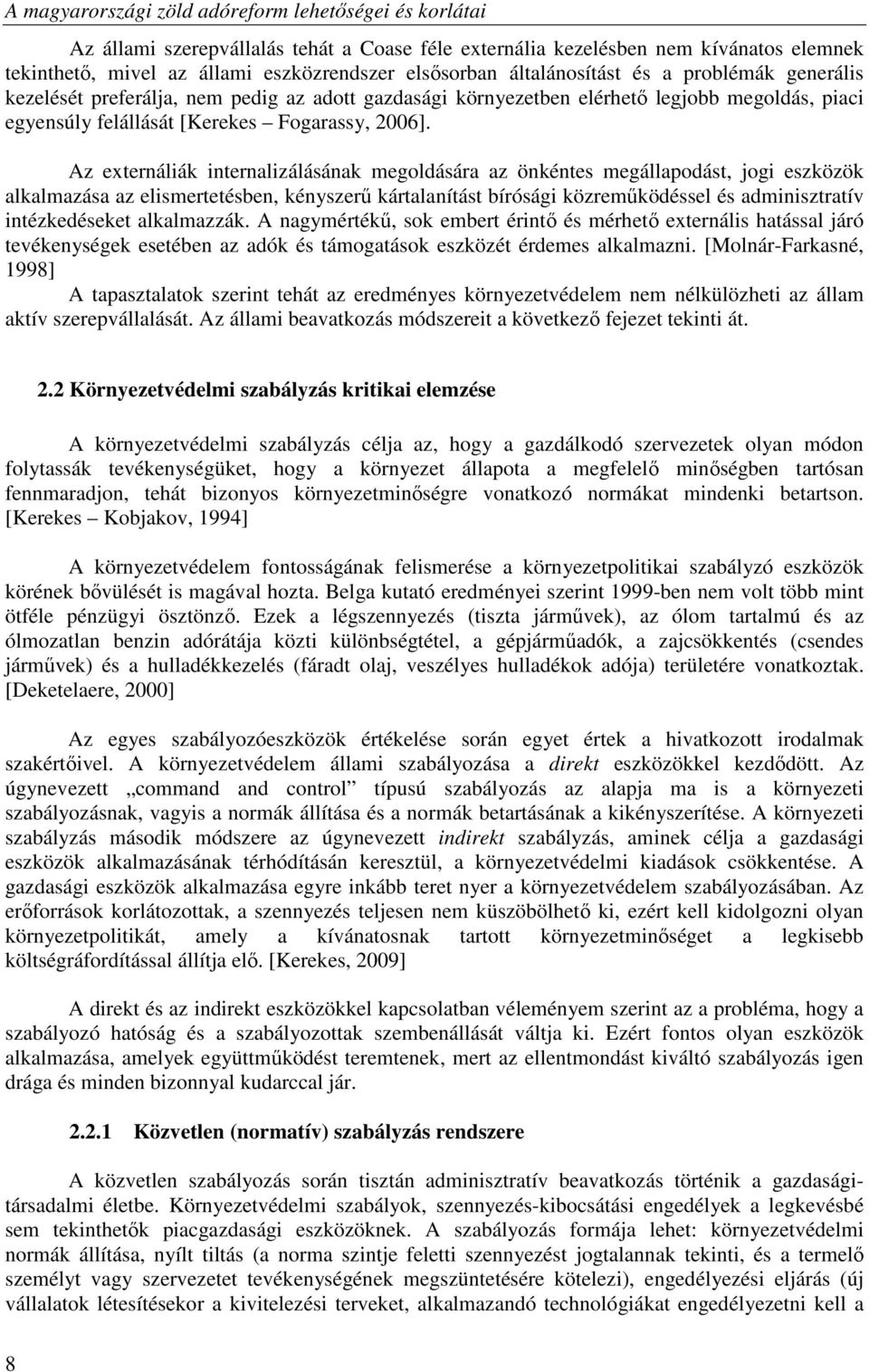 Az externáliák internalizálásának megoldására az önkéntes megállapodást, jogi eszközök alkalmazása az elismertetésben, kényszerő kártalanítást bírósági közremőködéssel és adminisztratív