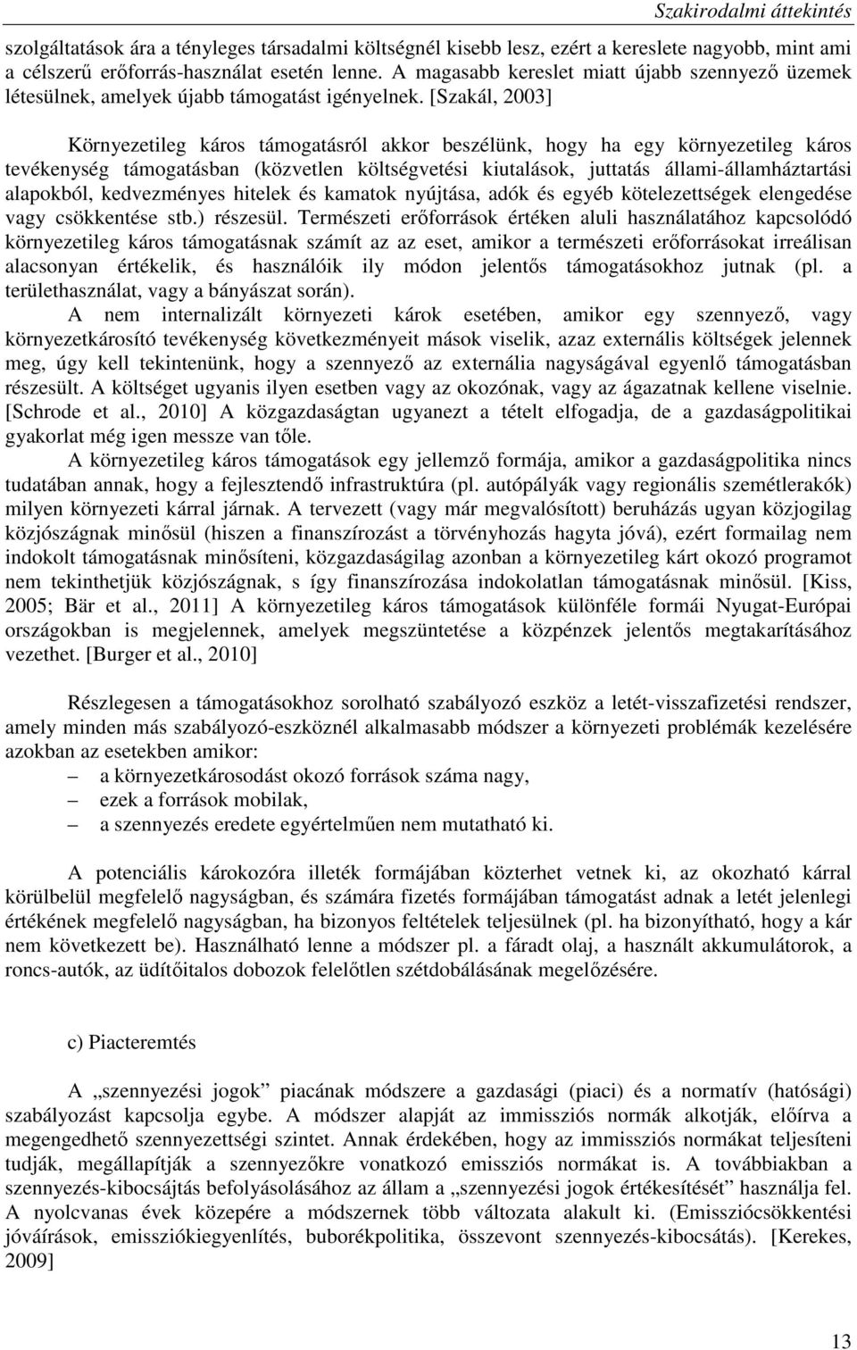 [Szakál, 2003] Környezetileg káros támogatásról akkor beszélünk, hogy ha egy környezetileg káros tevékenység támogatásban (közvetlen költségvetési kiutalások, juttatás állami-államháztartási