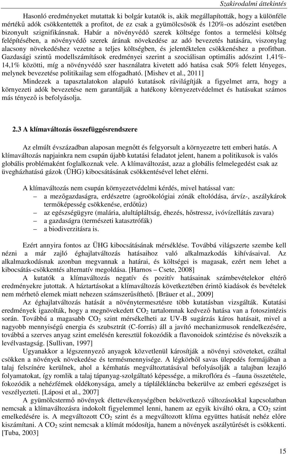 Habár a növényvédı szerek költsége fontos a termelési költség felépítésében, a növényvédı szerek árának növekedése az adó bevezetés hatására, viszonylag alacsony növekedéshez vezetne a teljes