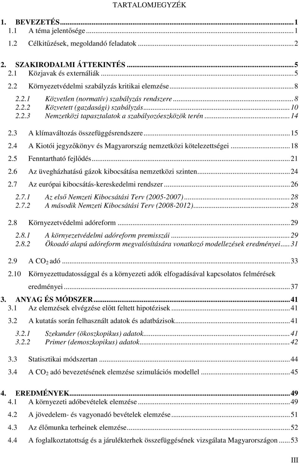 3 A klímaváltozás összefüggésrendszere...15 2.4 A Kiotói jegyzıkönyv és Magyarország nemzetközi kötelezettségei...18 2.5 Fenntartható fejlıdés...21 2.