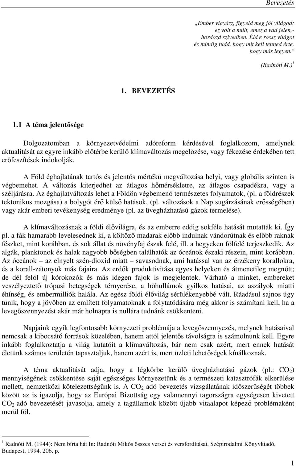 1 A téma jelentısége Dolgozatomban a környezetvédelmi adóreform kérdésével foglalkozom, amelynek aktualitását az egyre inkább elıtérbe kerülı klímaváltozás megelızése, vagy fékezése érdekében tett