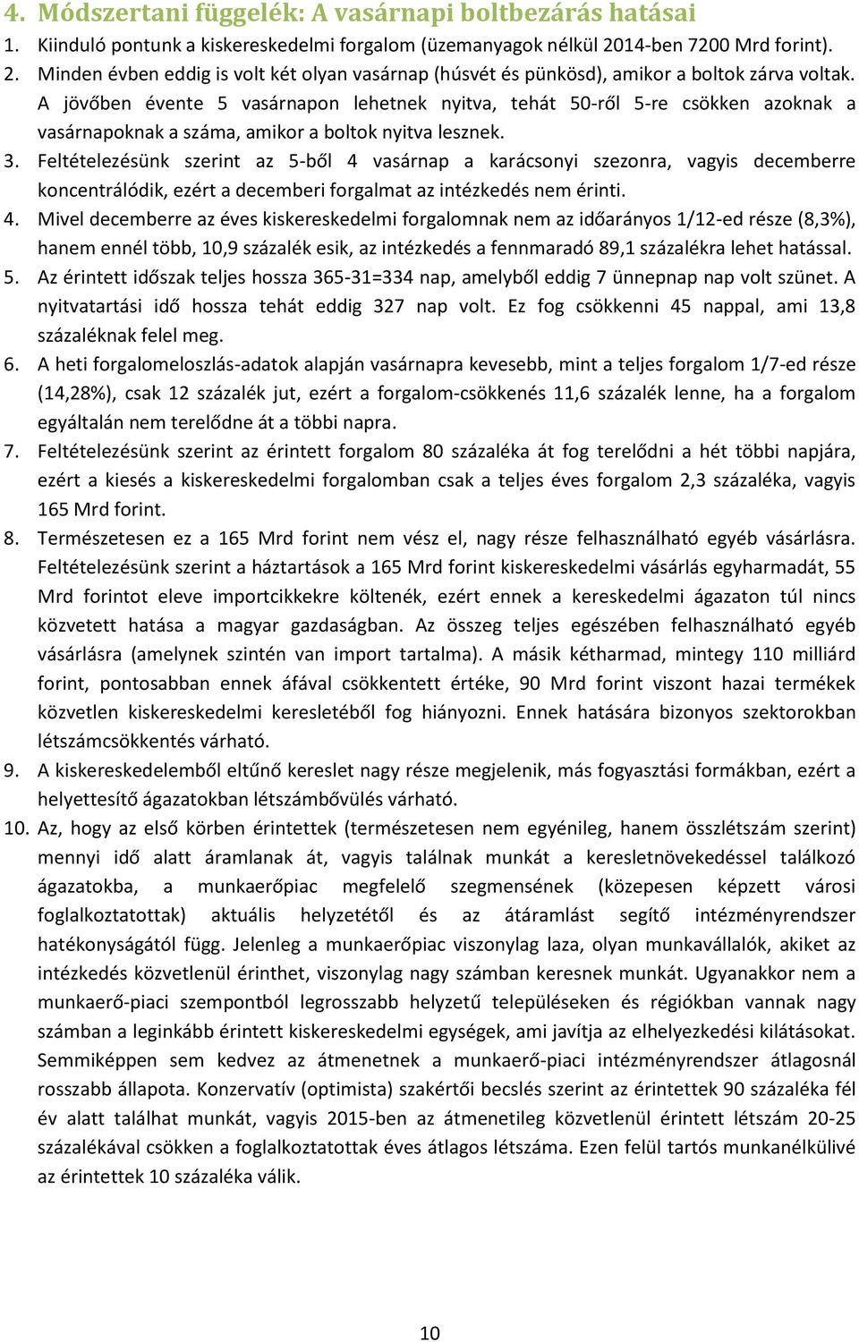 A jövőben évente 5 vasárnapon lehetnek nyitva, tehát 50-ről 5-re csökken azoknak a vasárnapoknak a száma, amikor a boltok nyitva lesznek. 3.