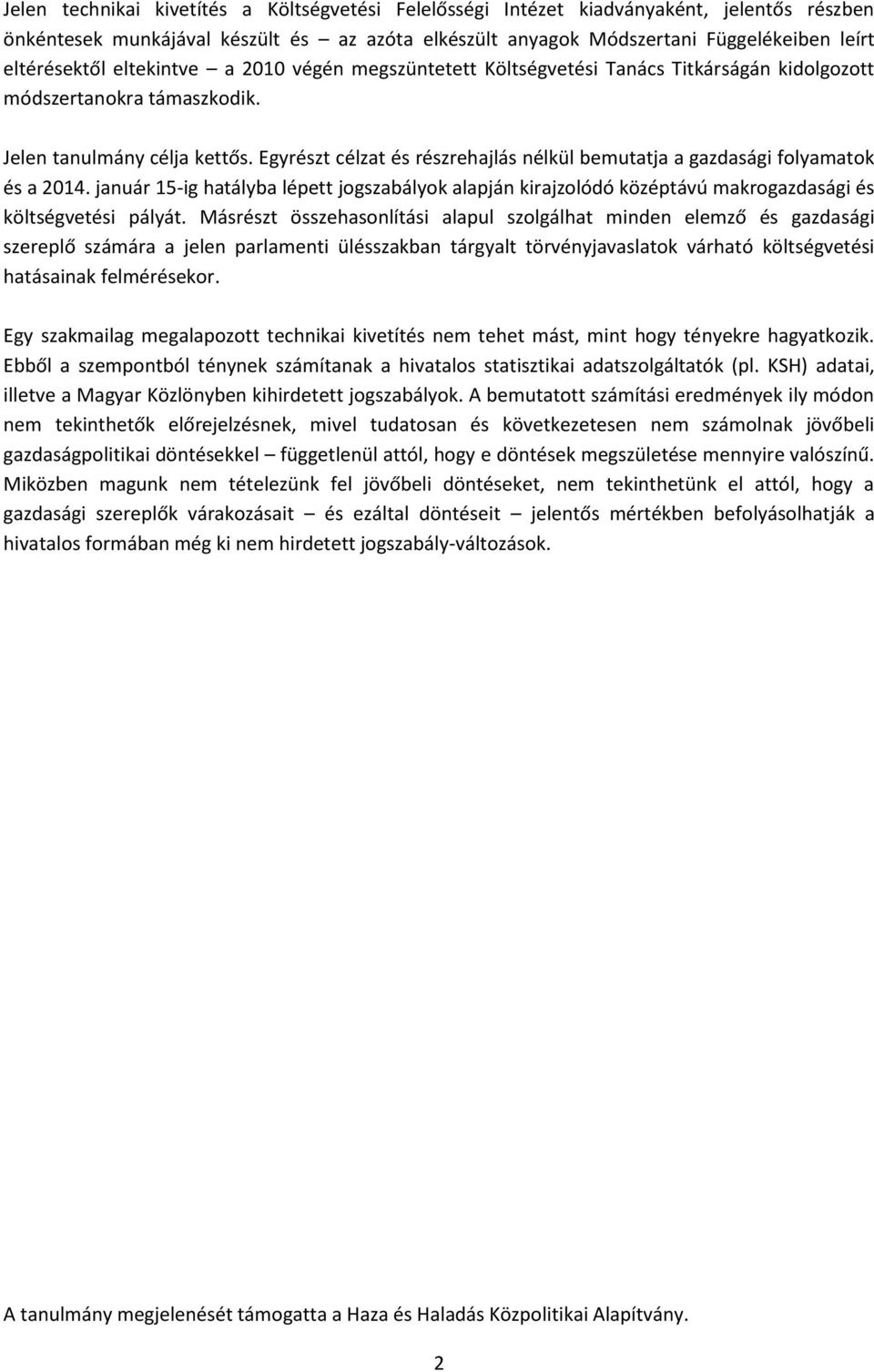 Egyrészt célzat és részrehajlás nélkül bemutatja a gazdasági folyamatok és a 2014. január 15-ig hatályba lépett jogszabályok alapján kirajzolódó középtávú makrogazdasági és költségvetési pályát.