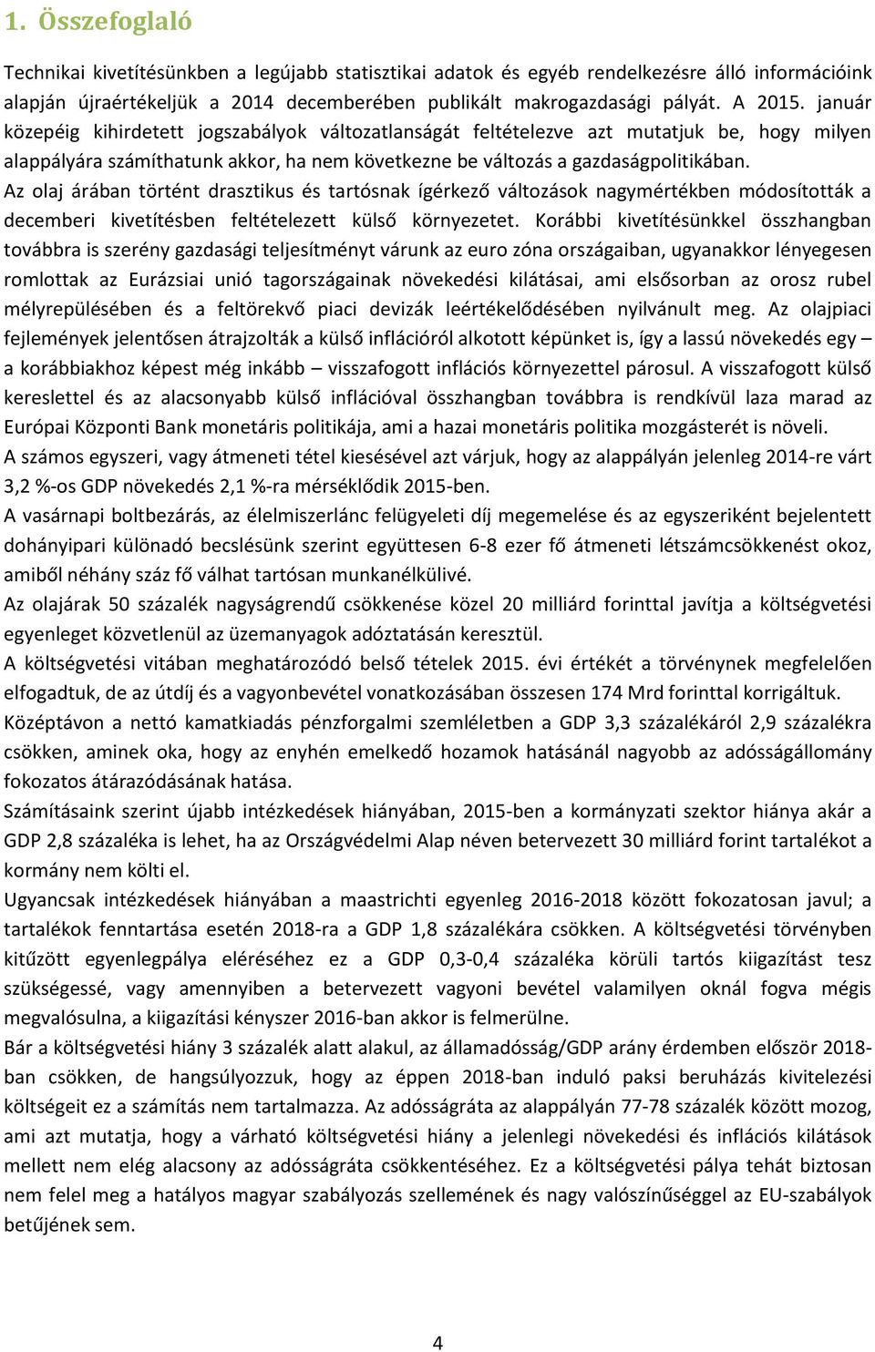 Az olaj árában történt drasztikus és tartósnak ígérkező változások nagymértékben módosították a decemberi kivetítésben feltételezett külső környezetet.