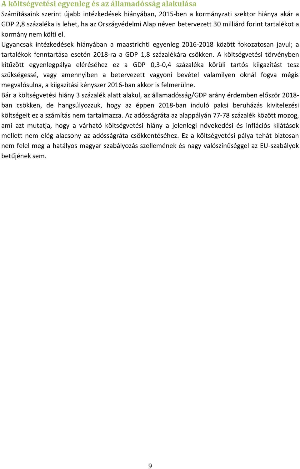 Ugyancsak intézkedések hiányában a maastrichti egyenleg 2016-2018 között fokozatosan javul; a tartalékok fenntartása esetén 2018-ra a GDP 1,8 százalékára csökken.