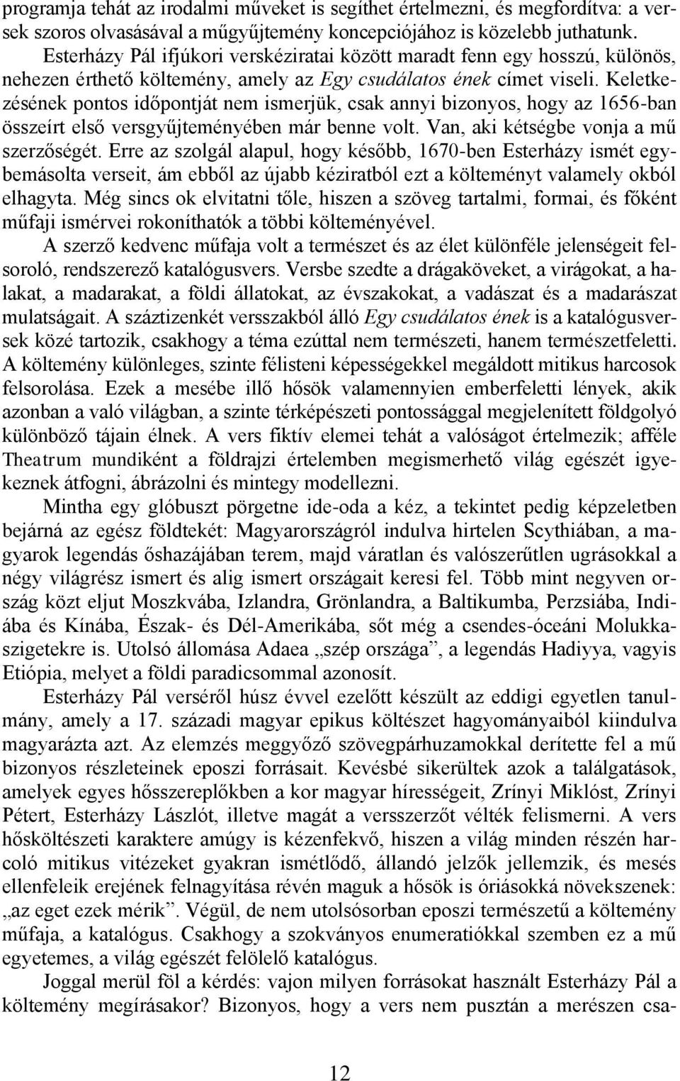 Keletkezésének pontos időpontját nem ismerjük, csak annyi bizonyos, hogy az 1656-ban összeírt első versgyűjteményében már benne volt. Van, aki kétségbe vonja a mű szerzőségét.