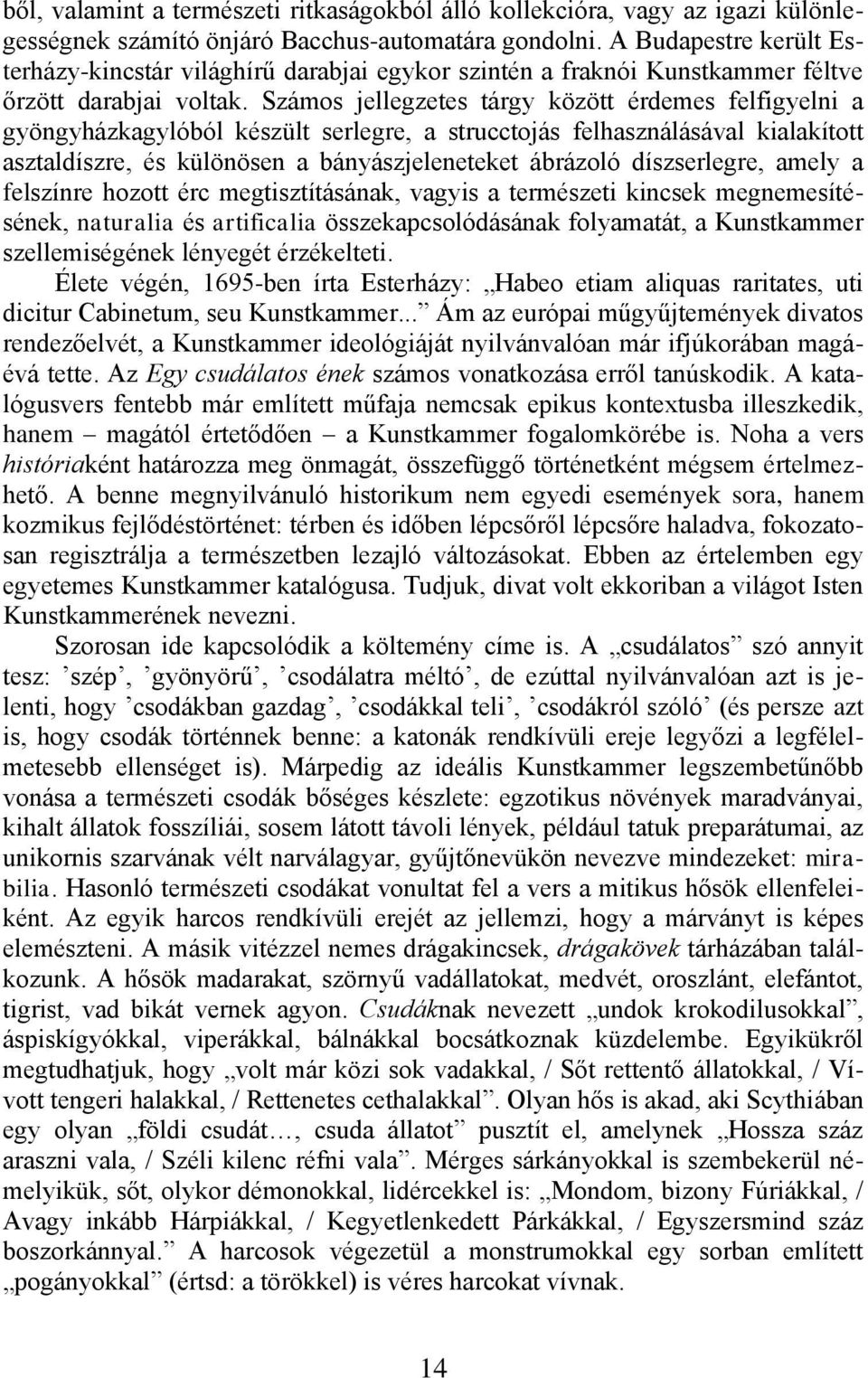 Számos jellegzetes tárgy között érdemes felfigyelni a gyöngyházkagylóból készült serlegre, a strucctojás felhasználásával kialakított asztaldíszre, és különösen a bányászjeleneteket ábrázoló