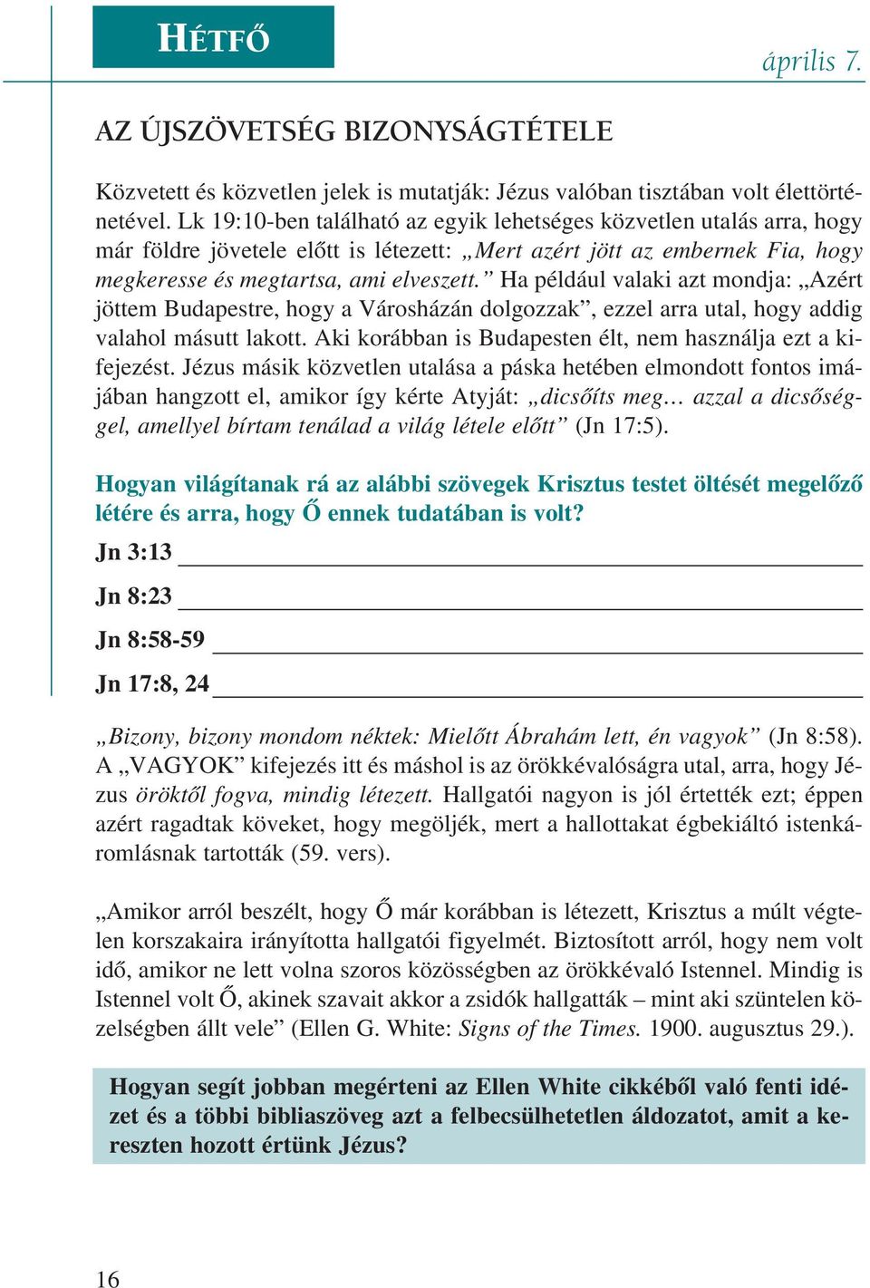 Ha például valaki azt mondja: Azért jöttem Budapestre, hogy a Városházán dolgozzak, ezzel arra utal, hogy addig valahol másutt lakott. Aki korábban is Budapesten élt, nem használja ezt a kifejezést.